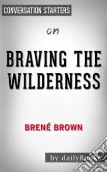 Braving the Wilderness: by Brené Brown | Conversation Starters. E-book. Formato EPUB ebook di dailyBooks