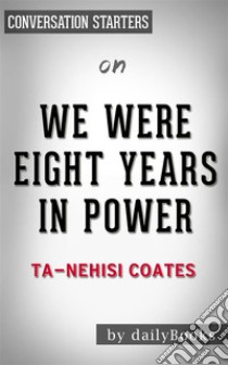 We Were Eight Years in Power: by Ta-Nehisi Coates | Conversation Starters. E-book. Formato EPUB ebook di dailyBooks