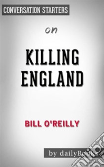 Killing England: by Bill O'Reilly | Conversation Starters. E-book. Formato EPUB ebook di dailyBooks