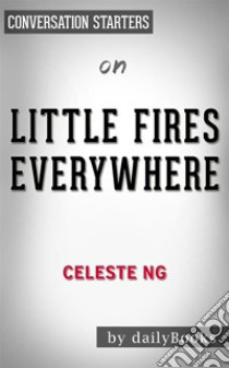 Little Fires Everywhere: by Celeste Ng | Conversation Starters. E-book. Formato EPUB ebook di dailyBooks