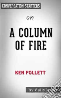 A Column of Fire: by Ken Follett | Conversation Starters. E-book. Formato EPUB ebook di dailyBooks