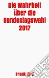 Die Wahrheit über die Bundestagswahl 2017. E-book. Formato EPUB ebook