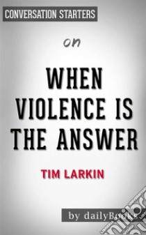 When Violence is the Answer: by Tim Larkin | Conversation Starters. E-book. Formato EPUB ebook di dailyBooks