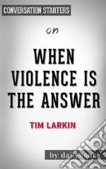 When Violence is the Answer: by Tim Larkin - Conversation Starters. E-book. Formato EPUB ebook