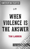 When Violence is the Answer: by Tim Larkin - Conversation Starters. E-book. Formato EPUB ebook