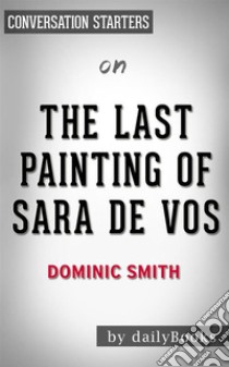 The Last Painting of Sara de Vos: by Dominic Smith??????? | Conversation Starters. E-book. Formato EPUB ebook di dailyBooks