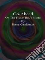 Go-Ahead : Or, The Fisher-Boy's Motto. E-book. Formato Mobipocket ebook