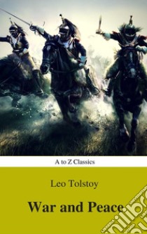 War and Peace (Complete Version, Best Navigation, Active TOC) (A to Z Classics). E-book. Formato EPUB ebook di Lev Nikolayevich Tolstoy