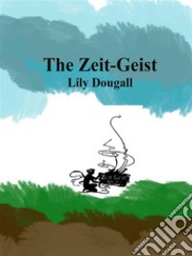 The Zeit-Geist. E-book. Formato EPUB ebook di Lily Dougall