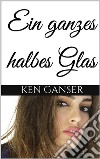 Ein ganzes halbes Glas . E-book. Formato EPUB ebook di Ken Ganser