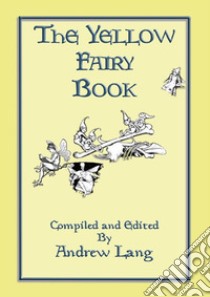 THE YELLOW FAIRY BOOK - Illustrated Edition: Andrew Lang's Coloured Fairy Books. E-book. Formato Mobipocket ebook di Anon E. Mouse