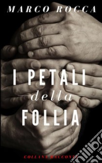  I Petali della Follia. E-book. Formato PDF ebook di Marco Rocca