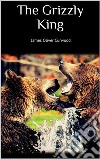 The Grizzly King. E-book. Formato EPUB ebook di James Oliver Curwood