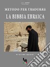 Metodo per tradurre la Bibbia Ebraica. E-book. Formato Mobipocket ebook