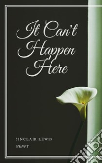 It Can't Happen Here. E-book. Formato EPUB ebook di Sinclair Lewis