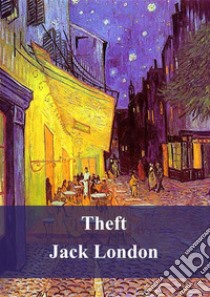 Theft. E-book. Formato PDF ebook di Jack London