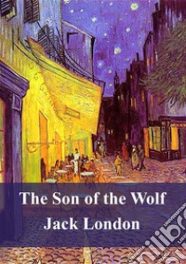 The Son of the Wolf. E-book. Formato PDF ebook di Jack London