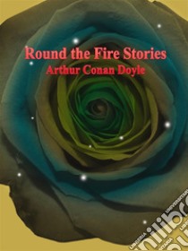 Round the Fire Stories. E-book. Formato EPUB ebook di Arthur Conan Doyle