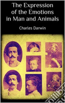 The Expression of the Emotions in Man and Animals. E-book. Formato EPUB ebook di Charles Darwin