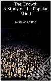 The Crowd: A Study of the Popular Mind. E-book. Formato EPUB ebook di Gustave Le Bon