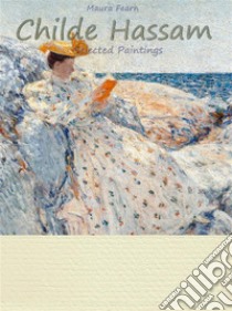 Childe Hassam:  Selected Paintings (Colour Plates). E-book. Formato EPUB ebook di Maura Fearn