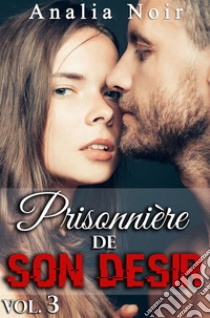 Prisonnière de Son Désir (Tome 3). E-book. Formato EPUB ebook di Analia Noir