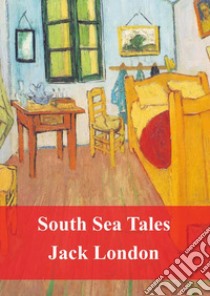 South Sea Tales. E-book. Formato PDF ebook di Jack London