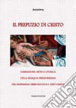 Il Prepuzio di CristoNarrazione critico-storica della reliquia preziosissima del santissimo Prepuzio di N.S. Gesù Cristo. E-book. Formato EPUB ebook