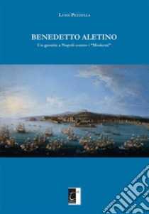 Benedetto AletinoUn gesuita a Napoli contro i “Moderni”. E-book. Formato EPUB ebook di Luigi Pezzella