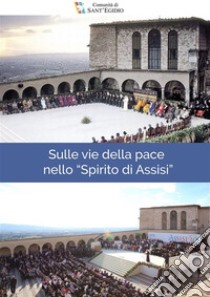 Sulle vie della pace nello Spirito di Assisi. E-book. Formato EPUB ebook di Comunità di Sant'Egidio