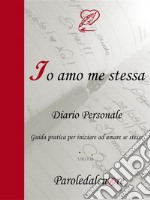 Io amo me stessaDiario Personale: guida pratica per iniziare ad amare se stessi. E-book. Formato EPUB