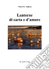 Lanterne  di carta e d’amore. E-book. Formato PDF ebook di Vincenzo Troiani