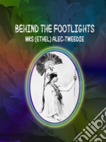 Behind the Footlights. E-book. Formato Mobipocket ebook di Mrs. (Ethel) Alec-Tweedie