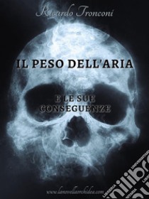 Il peso dell'aria e le sue conseguenze. E-book. Formato PDF ebook di Ricardo Tronconi