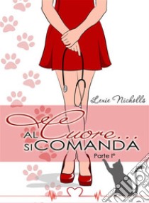 Al cuore... si comanda (Parte I°). E-book. Formato Mobipocket ebook di Lexie Nicholls