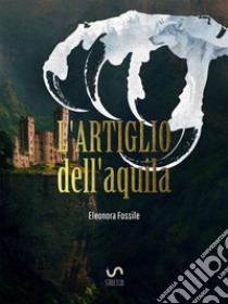 L'artiglio dell'aquila. E-book. Formato EPUB ebook di Eleonora Fossile