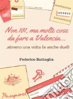 Non 101, ma molte cose da fare a Valencia...: ...almeno una volta (ma anche due!). E-book. Formato EPUB