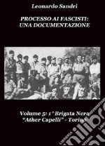 Processo ai Fascisti: Una Documentazione Vol.5 1^Brigata Nera 'Ather Capelli' Torino. E-book. Formato PDF ebook