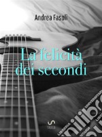 La felicità dei secondi. E-book. Formato EPUB ebook