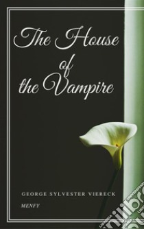 The House of the Vampire. E-book. Formato EPUB ebook di George Sylvester Viereck