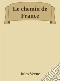 Le chemin de France. E-book. Formato EPUB ebook di Jules Verne