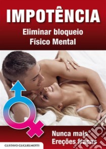 IMPOTÊNCIA E disfunção erétilEliminar bloqueio Físico Mental. E-book. Formato PDF ebook di Gustavo Guglielmotti