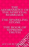 The Adornment of the Spiritual Marriage The sparkling stone – The book of supreme truth. E-book. Formato EPUB ebook di JAN VAN RUYSBROECK