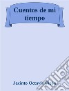Cuentos de mi tiempo. E-book. Formato Mobipocket ebook di Jacinto Octavio Picón Bouchet