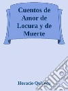 Cuentos de Amor de Locura y de Muerte. E-book. Formato Mobipocket ebook di Horacio Quiroga