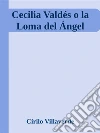 Cecilia Valdés o la Loma del Ángel. E-book. Formato Mobipocket ebook di Cirilo Villaverde