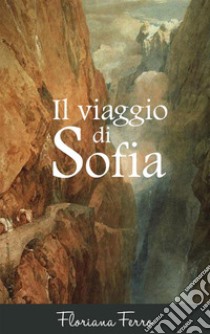 Il viaggio di Sofia. E-book. Formato EPUB ebook di Floriana Ferro