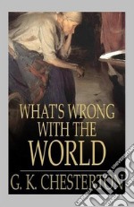 What's Wrong With The World. E-book. Formato EPUB ebook