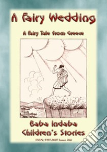 A FAIRY WEDDING - An Old Greek Children’s Fairy Story: Baba Indaba Children's Stories - Issue 264. E-book. Formato PDF ebook di Anon E. Mouse