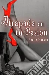 Atrapada en tu pasion. E-book. Formato PDF ebook di Anette Jhonson